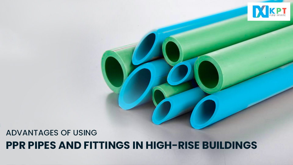Advantages of Using PPR Pipes and Fittings in High-Rise Buildings