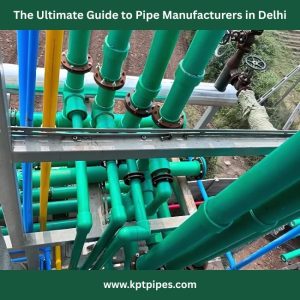 The Ultimate Guide to Pipe Manufacturers in Delhi - KPT Pipes