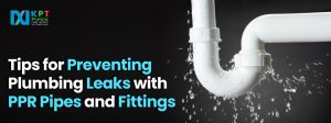 Essential Tips for Preventing Plumbing Leaks with PPR Pipes and Fittings
