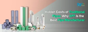 Hidden Costs of Traditional Pipes: Why KPT Is the Best Pipe Manufacturer