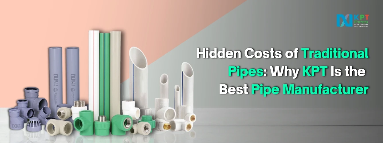 Hidden Costs of Traditional Pipes: Why KPT Is the Best Pipe Manufacturer