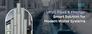 UPVC Pipes & Fittings: Smart Solution for Modern Water Systems